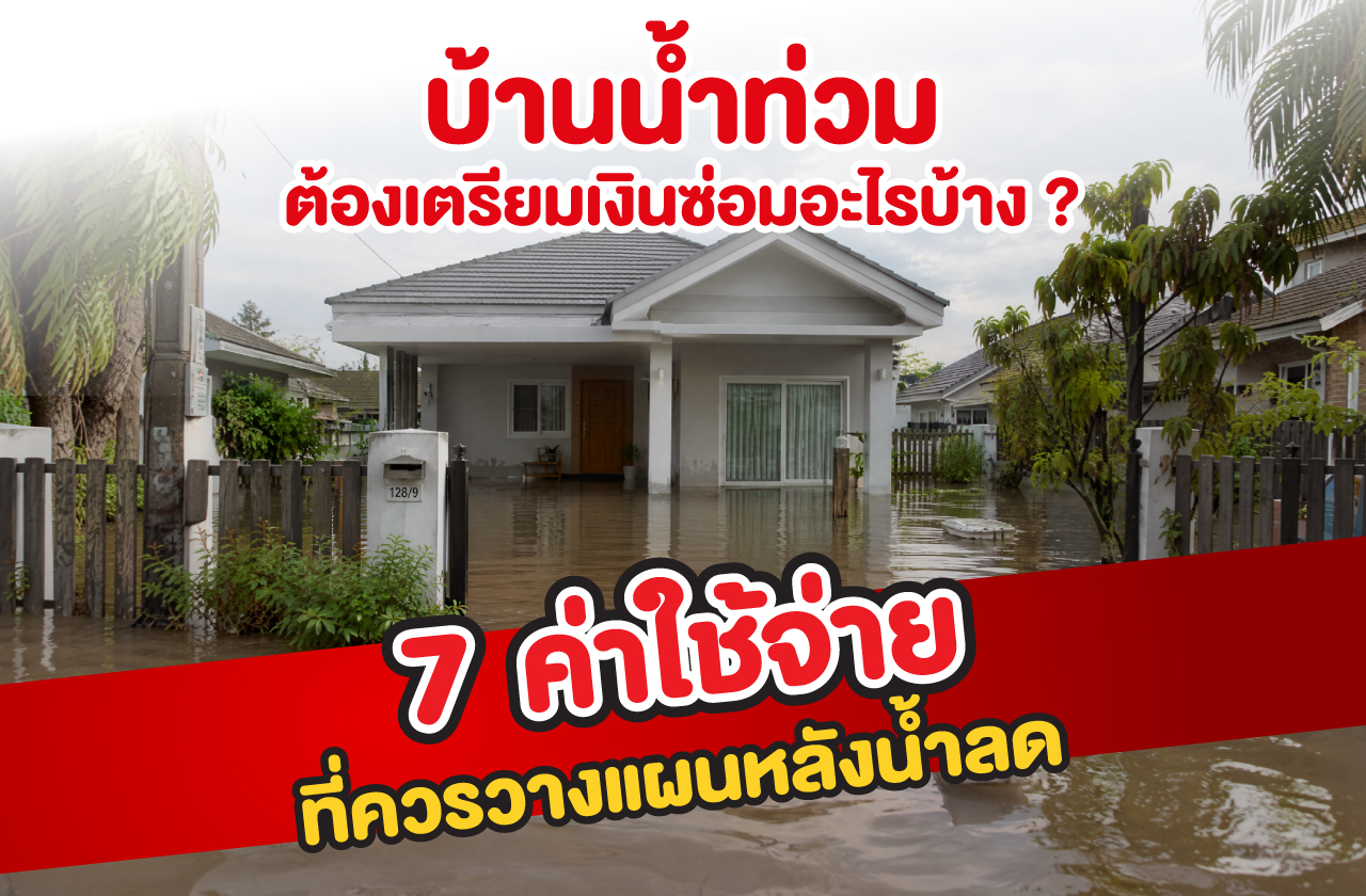 บ้านน้ำท่วม ต้องเตรียมเงินซ่อมอะไรบ้าง ? 7 ค่าใช้จ่ายที่ควรวางแผนหลังน้ำลด